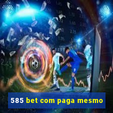 585 bet com paga mesmo